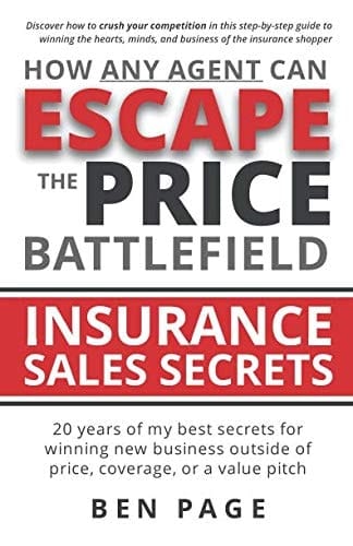 How Any Agent Can Escape the Price Battlefield Insurance Sales Secrets - 20 Years of My Best Secrets for Winning New Business Outside of Price, Coverage, Or a Value Pitch