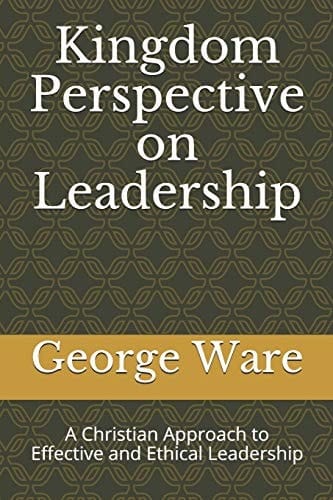 Kingdom Perspective on Leadership A Christian Approach to Effective and Ethical Leadership