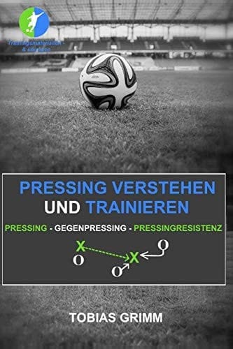Pressing verstehen und trainieren: Pressing - Gegenpressing - Pressingresistenz (German Edition)