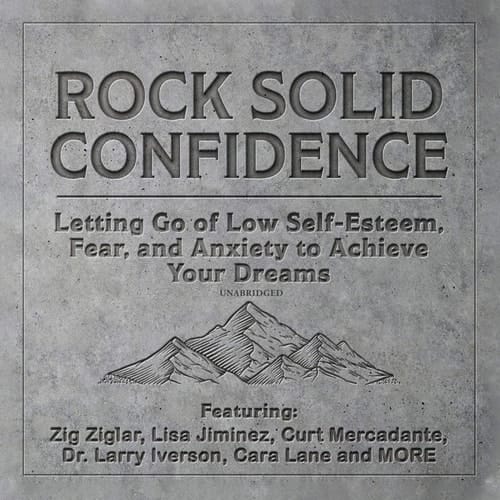 Rock Solid Confidence Lib/E: Letting Go of Low Self-Esteem, Fear, and Anxiety to Achieve Your Dreams