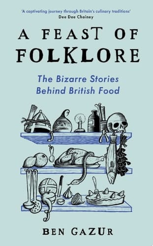 A Feast of Folklore The Bizarre Stories Behind British Food