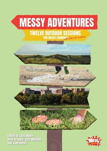 Messy Adventures Twelve Outdoor Sessions for Messy Churches (with Lots of Science)