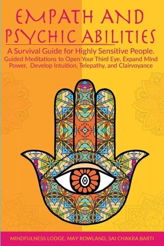 Empath and Psychic Abilities A Survival Guide for Highly Sensitive People. Guided Meditations to Open Your Third Eye, Expand Mind Power, Develop Intuition, Telepathy, and Clairvoyance