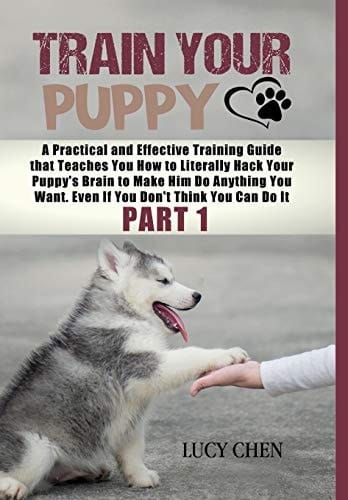 Train Your Puppy A Practical and Effective Training Guide that Teaches You How to Literally Hack Your Puppy's Brain to Make Him Do Anything You Want. Even If You Don't Think You Can Do It. (Part 1) (HC: Jacketed Case Laminate - B/W)