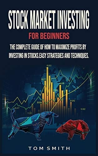 Stock Market Investing for Beginners The Complete Guide of How to Maximize Profits by Investing in Stocks.Easy Strategies and Techniques.