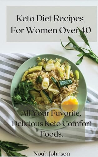 Keto Diet Recipes For Women Over 40 All Your Favorite, Delicious Keto Comfort Foods.