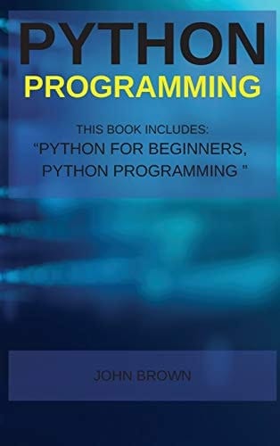 Python Programming This Book Includes: Python for Beginners +Python Programming