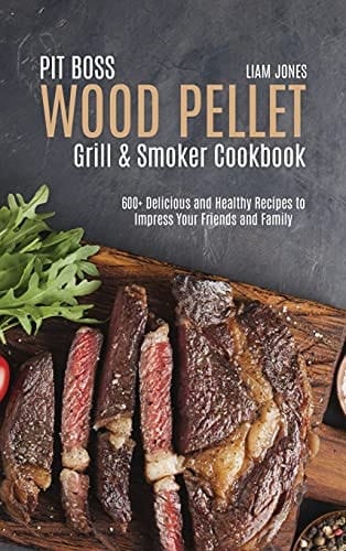 Pit Boss Wood Pellet Grill & Smoker Cookbook 600+ Delicious and Healthy Recipes to Impress Your Friends and Family