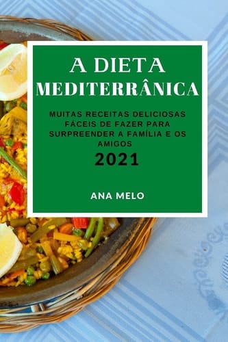 Receitas Mediterrânica 2021 Muitas Receitas Deliciosas Fáceis de Fazer Para Surpreender a Família E OS Amigos (Mediterranean Recipes 2021 Portuguese Edition)