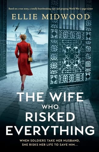 The Wife Who Risked Everything Based on a True Story, a Totally Heartbreaking, Epic and Gripping World War 2 Page-turner