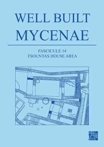 Well Built Mycenae The Helleno-British Excavations Within the Citadel at Mycenae, 1959-1969