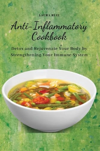 Anti-Inflammatory Cookbook Detox and Rejuvenate Your Body by Strengthening Your Immune System
