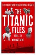 The Titanic Files (Vol.1) Collected Writings on RMS Titanic