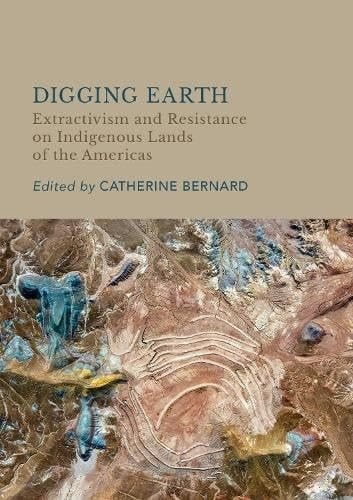 Digging Earth Extractivism and Resistance on Indigenous Lands of the Americas