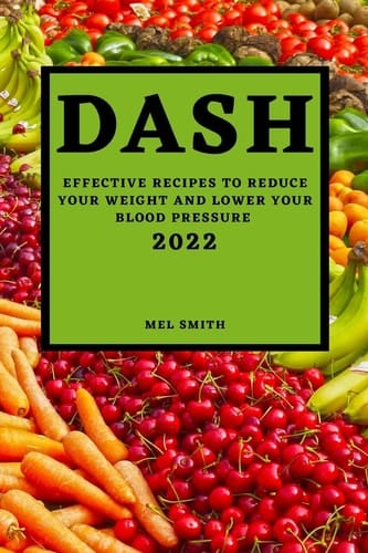Dash 2022 Effective Recipes to Reduce Your Weight and Lower Your Blood Pressure