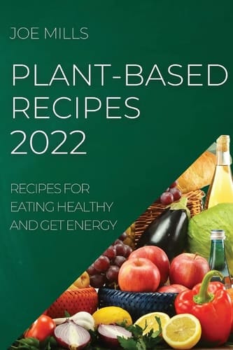 Plant-Based Recipes 2022 Recipes for Eating Healthy and Get Energy