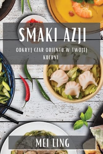 Smaki Azji Odkryj Czar Orientu w Twojej Kuchni