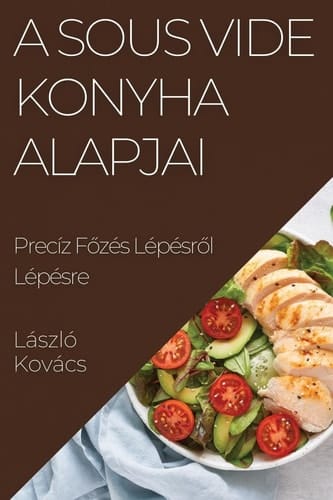 A Sous Vide Konyha Alapjai Precíz Főzés Lépésről Lépésre