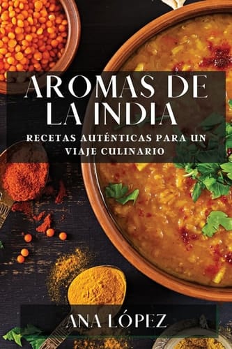 Aromas de la India Recetas Auténticas para un Viaje Culinario