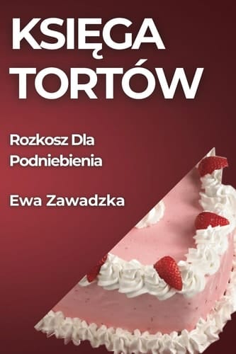 Księga Tortów Rozkosz Dla Podniebienia