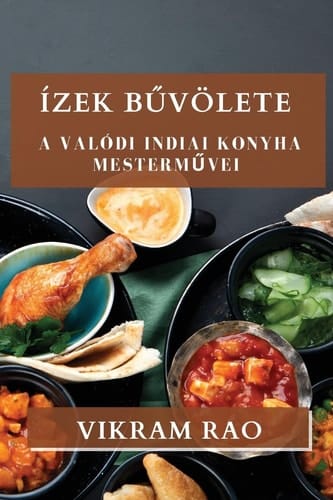 Ízek Bűvölete A Valódi Indiai Konyha Mesterművei