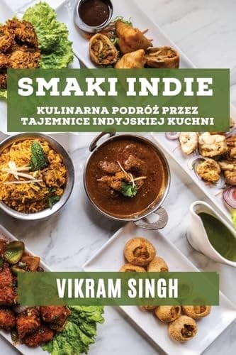Smaki Indie Kulinarna Podróż przez Tajemnice Indyjskiej Kuchni