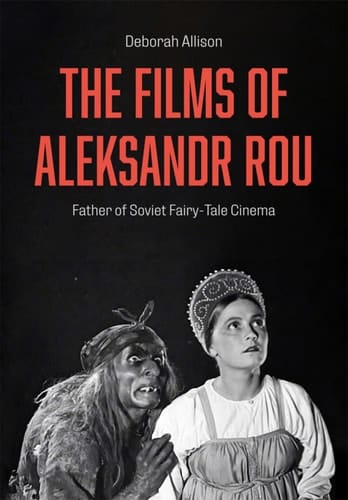 The Films of Aleksandr Rou Father of Soviet Fairy-Tale Cinema