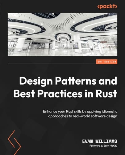 Design Patterns and Best Practices in Rust - Enhance Your Rust Skills by Applying Idiomatic Approaches to Real-World Software Design