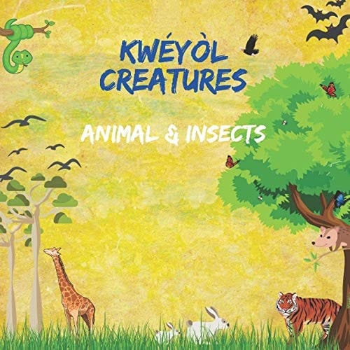 Kwéyòl Creatures Animal & Insects English to Creole Kids Book Caribbean Children's Book Colourful 8. 5 by 8. 5 Illustrated with English to Kwéyòl Translations