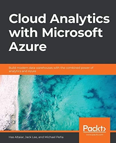 Cloud Analytics with Microsoft Azure Build Modern Data Warehouses with the Combined Power of Analytics and Azure