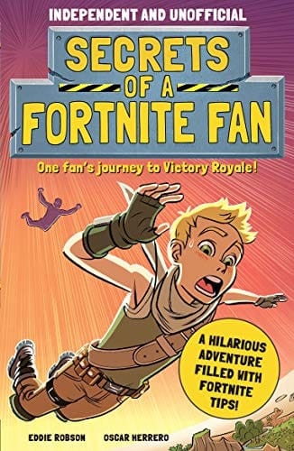 Secrets of a Fortnite Fan (Independent and Unofficial) The Fact-Packed, Fun-filled Unofficial Fortnite Adventure!