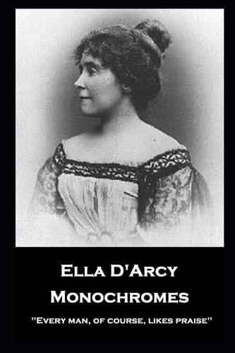 Ella D'Arcy - Monochromes ''Every Man, of Course, Likes Praise''