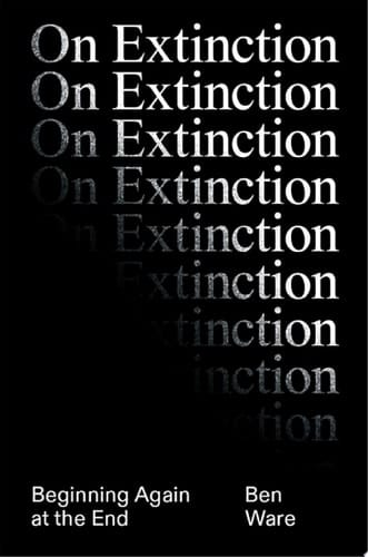 On Extinction Beginning Again At The End