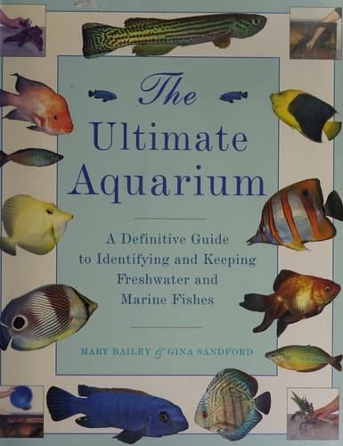The Ultimate Aquarium A Definitive Guide to Identifying and Keeping Freshwater and Marine Fishes