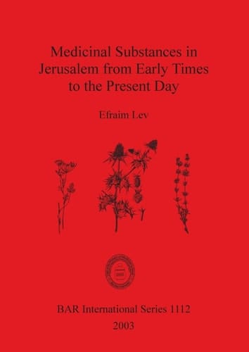 Medicinal Substances in Jerusalem from Early Times to the Present Day (BAR International)