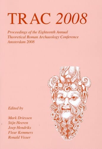 TRAC 2008: Proceedings of the Eighteenth Annual Theoretical Roman Archaeology Conference, Amsterdam 2008