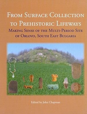 From Surface Collection To Prehistoric Lifeways Making Sense Of The Multiperiod Site Of Orlovo South East Bulgaria