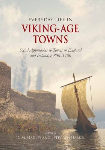 Everyday Life in Viking-age Towns Social Approaches to Towns in England and Ireland, C. 800-1100