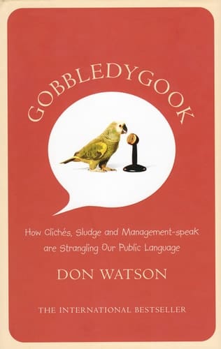 Gobbledygook How Clichés, Sludge and Management-speak are Strangling Our Public Language