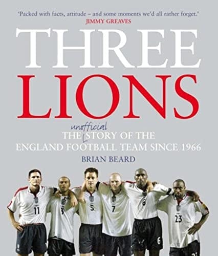 Three Lions The Unofficial Story of the England Football Team Since 1966