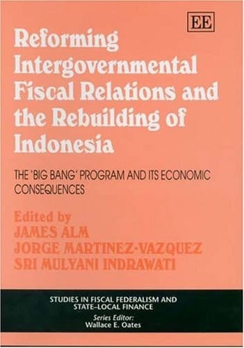 Reforming Intergovernmental Fiscal Relations and the Rebuilding of Indonesia The "big Bang" Program and Its Economic Consequences