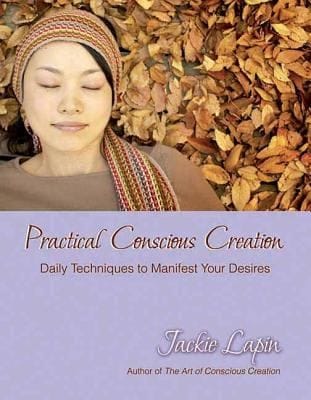 Practical Conscious Creation Daily Techniques To Manifest Your Desires