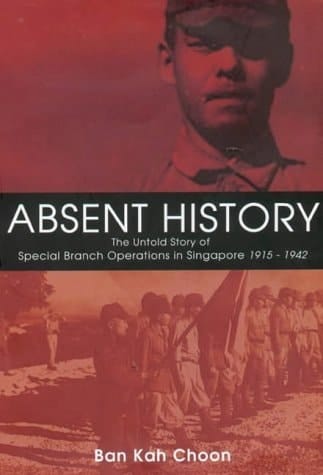 Absent History The Untold History of Special Branch Operations in Singapore 1915 - 1942