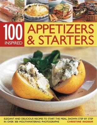 100 Appetizers Starters Elegant And Delicious Recipes To Start The Meal Shown Step By Step In Over 300 Mouthwatering Photographs