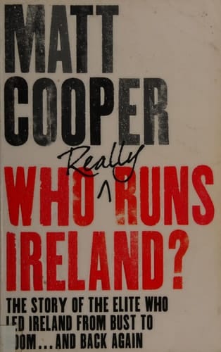 Who Really Runs Ireland? The Story of the Elite who Led Ireland from Bust to Boom, and Back Again