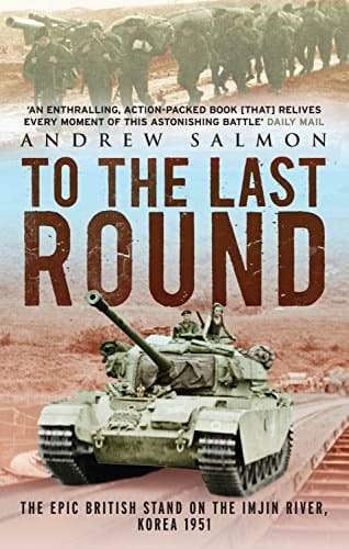 To the Last Round The Epic British Stand on the Imjin River, Korea 1951