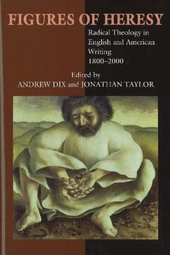 Figures of Heresy Radical Theology in English and American Writing, 1800-2000