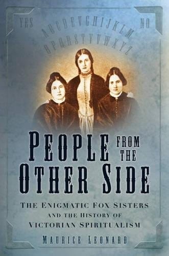 People from the other side: the enigmatic Fox sisters and the history of Victorian spiritualism