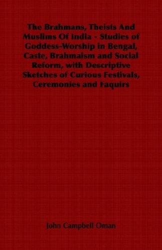 The Brahmans, Theists And Muslims Of India - Studies of Goddess-Worship in Bengal, Caste, Brahmaism and Social Reform, with Descriptive Sketches of Curious Festivals, Ceremonies and Faquirs