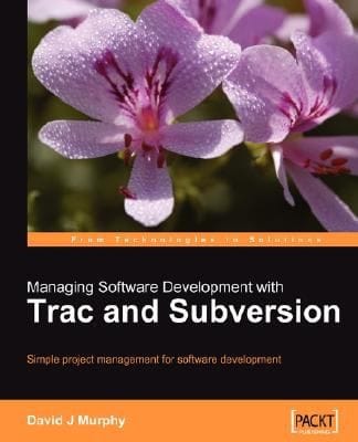 Managing Software Development With Trac And Subversion Simple Project Management For Software Development